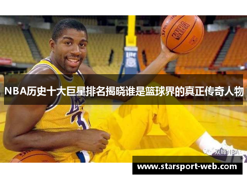 NBA历史十大巨星排名揭晓谁是篮球界的真正传奇人物