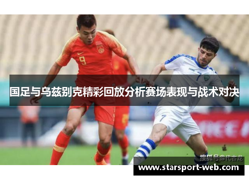国足与乌兹别克精彩回放分析赛场表现与战术对决